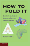 How to Fold It: The Mathematics of Linkages, Origami, and Polyhedra