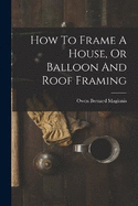 How To Frame A House, Or Balloon And Roof Framing