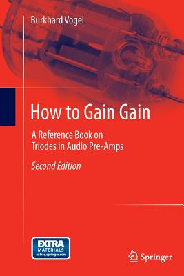 How to Gain Gain: A Reference Book on Triodes in Audio Pre-Amps - Vogel, Burkhard