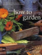 How to Garden: A Practical Encyclopedia of Gardening Techniques with Step-by-Step Photographs