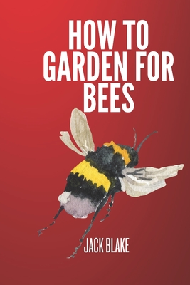 How To Garden For Bees - Blake, Jack