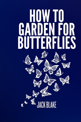 How To Garden For Butterflies. - Blake, Jack