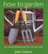 How to Garden: The Only Gardening Book You Will Ever Need