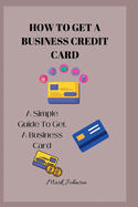 How to Get a Business Credit Card: A Simple Guide To Get A Business Credit Card