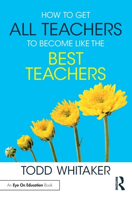 How to Get All Teachers to Become Like the Best Teachers - Whitaker, Todd