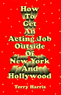 How to Get an Acting Job Outside of New York and Hollywood!