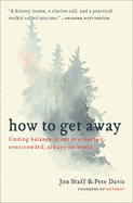 How to Get Away: Finding Balance in Our Overworked, Overcrowded, Always-On World