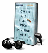How to Get Filthy Rich in Rising Asia - Hamid, Mohsin (Read by)