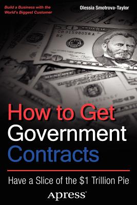 How to Get Government Contracts: Have a Slice of the 1 Trillion Dollar Pie - Smotrova-Taylor, Olessia