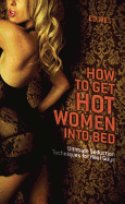How to Get Hot Women Into Bed: Ultimate Seduction Techniques for Real Guys