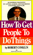 How to Get People to Do Things - Conklin, Robert