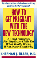 How to Get Pregnant with the New Technology: A World-Renowned Fertility Expert What Really Works, What Doesn't, and Why