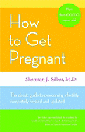 How to Get Pregnant - Silber, Sherman J, M.D.