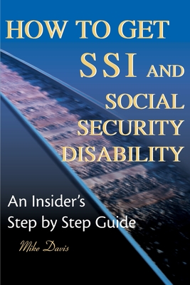 How to Get SSI & Social Security Disability: An Insider's Step by Step Guide - Davis, Mike