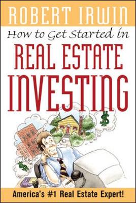 How to Get Started in Real Estate Investing - Irwin, Robert