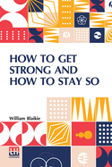 How To Get Strong And How To Stay So