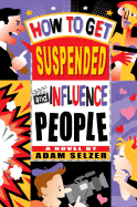 How to Get Suspended and Influence People - Selzer, Adam