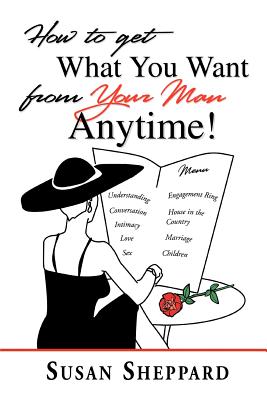 How to Get What You Want from Your Man Anytime - Sheppard, Susan