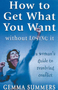 How to Get What You Want without Losing it - Summers, Gemma