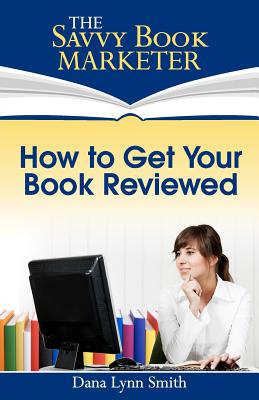 How to Get Your Book Reviewed: Sell More Books with Reviews, Testimonials and Endorsements - Smith, Dana Lynn