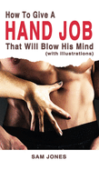 How to Give a Hand Job That Will Blow His Mind (with Illustrations)