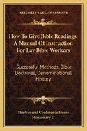 How to Give Bible Readings, a Manual of Instruction for Lay Bible Workers: Successful Methods, Bible Doctrines, Denominational History