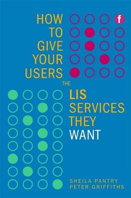 How to Give Your Users the LIS Services They Want - Pantry, Sheila, and Griffiths, Peter, Srn