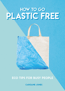 How to Go Plastic Free: Eco Tips For Busy People