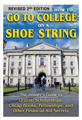 How to Go to College on a Shoe String: The Insider's Guide to Grants, Scholarships, Cheap Books, Fellowships, and Other Financial Aid Secrets - O'Phelan, Ann Marie