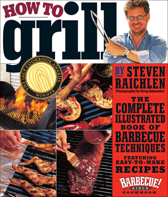 How to Grill: The Complete Illustrated Book of Barbecue Techniques - Raichlen, Steven, and Schneider, Greg (Photographer)