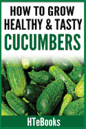 How to Grow Healthy & Tasty Cucumbers: Quick Start Guide