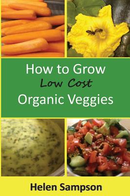 How to Grow Low Cost Organic Veggies - Sampson, Helen