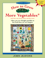 How to Grow More Vegetables: And Fruits, Nuts, Berries, Grains and Other Crops Than You Ever Thought Possible on Less Land Than You Can Imagine