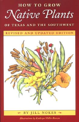 How to Grow Native Plants of Texas and the Southwest - Nokes, Jill
