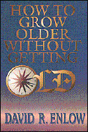 How to Grow Older Without Getting Old - Enlow, David R