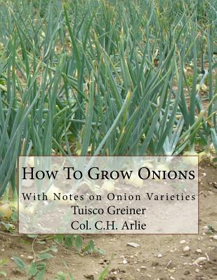 How To Grow Onions: With Notes on Onion Varieties - Arlie, C H, and Chambers, Roger (Introduction by), and Greiner, Tuisco
