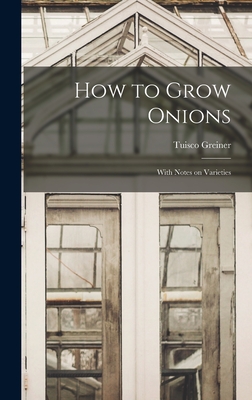 How to Grow Onions; With Notes on Varieties - Greiner, Tuisco