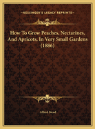 How To Grow Peaches, Nectarines, And Apricots, In Very Small Gardens (1886)