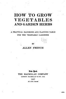 How to Grow Vegetables and Garden Herbs - French, Allen