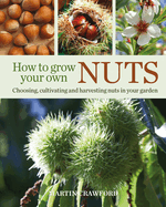 How to Grow Your Own Nuts: Choosing, Cultivating and Harvesting Nuts in Your Garden