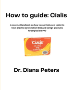 How To Guide: Cialis: A concise Handbook on how to use Cialis oral tablet to treat erectile dysfunction (ED) and benign prostatic hyperplasia (BPH)