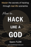 How to Hack Like a God: Master the Secrets of Hacking Through Real Life Scenarios