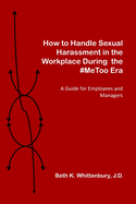 How to Handle Sexual Harassment in the Workplace During the #MeToo Era: A Guide for Employees and Managers