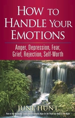 How to Handle Your Emotions: Anger, Depression, Fear, Grief, Rejection, Self-Worth - Hunt, June