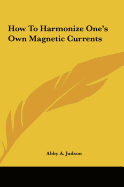 How To Harmonize One's Own Magnetic Currents