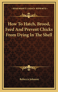 How to Hatch, Brood, Feed and Prevent Chicks from Dying in the Shell