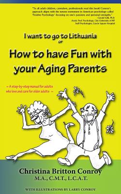 How to have Fun with your Aging Parents: I want to go to Lithuania - Conroy, Christina Britton
