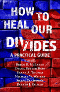 How to Heal Our Divides: A Practical Guide