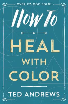 How to Heal with Color - Andrews, Ted