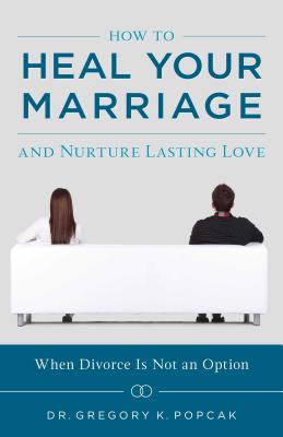 How to Heal Your Marriage: And Nurture Lasting Love - Popcak, Greg